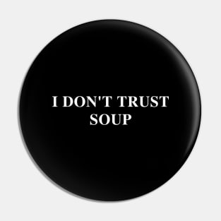 I Don't Trust Soup Funny Soup Lover Pin