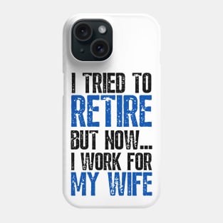 i tried to retire but now i work for my wife Funny Retirement Phone Case