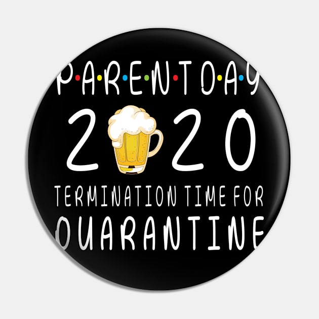 Drinking Beer Happy Parent Day 2020 Termimation Time For Quarantine Happy Beer Drinker Pin by DainaMotteut