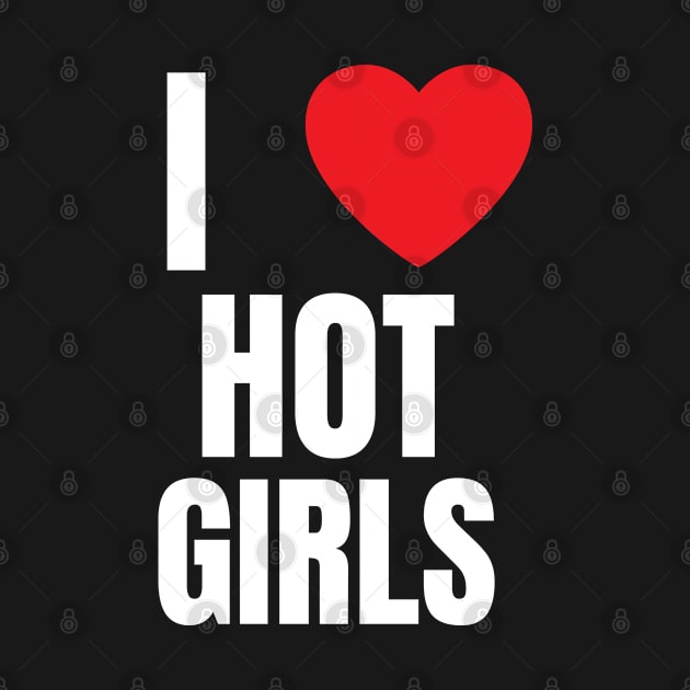 I Love Hot Girls I Heart Hot Girls by BobaPenguin