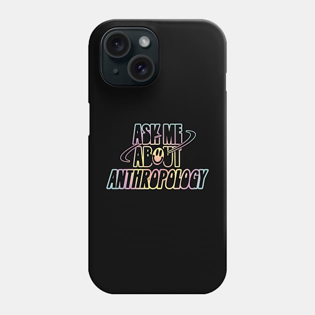 Ask Me About Anthropology Phone Case by orlumbustheseller