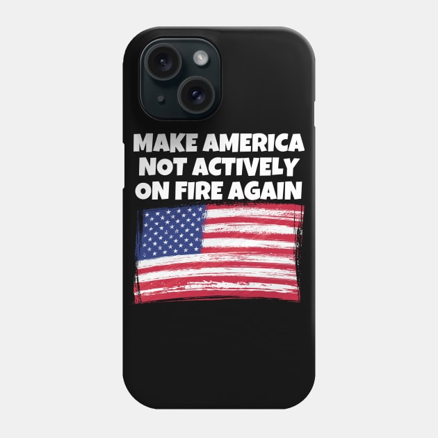 Make America Not Actively On Fire Again Phone Case by Murray's Apparel