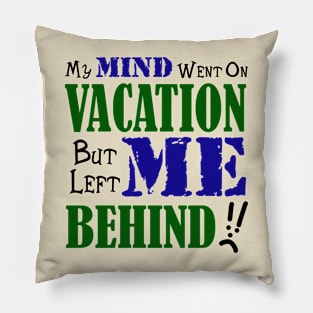 My Mind Went on Vacation But Left Me Behind Pillow