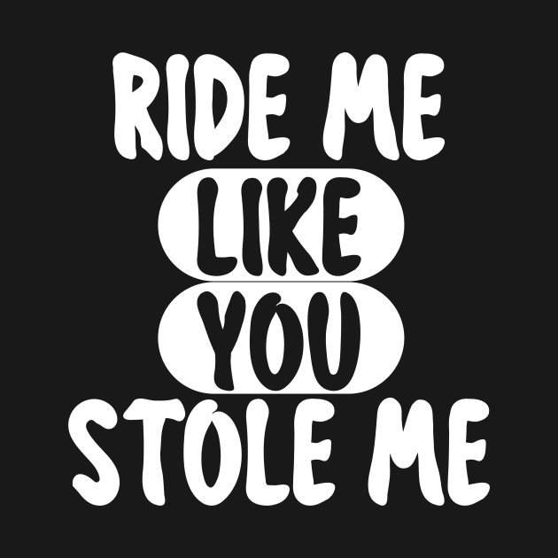 RIDE ME LIKE YOU STOLE ME by mogibul