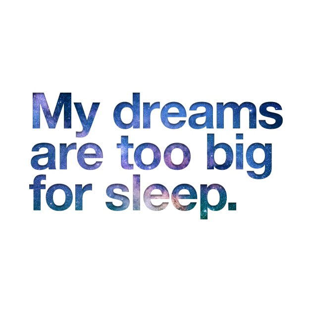 My dreams are too big for sleep by designerthreat