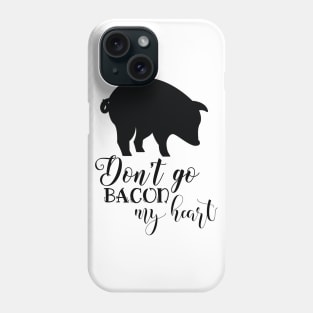 Don't go Bacon my Heart Phone Case