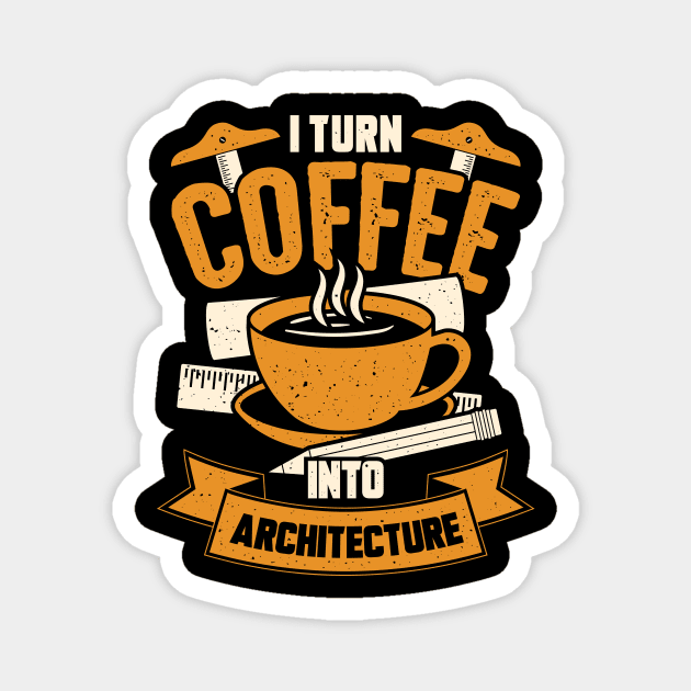 I Turn Coffee Into Architecture Architect Gift Magnet by Dolde08