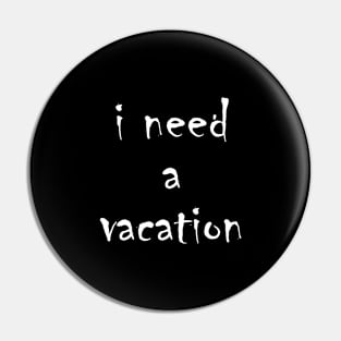 I need a vacation Pin