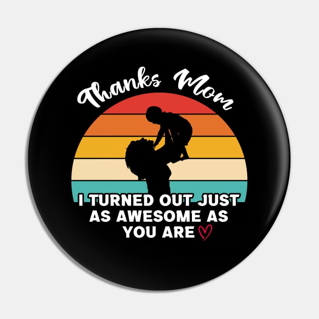 Thanks Mom I Turned Out Just As Awesome As You Are Pin by InfiniTee Design