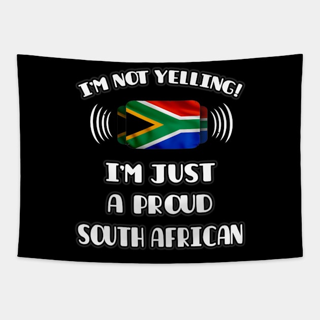 I'm Not Yelling I'm A Proud South African - Gift for South African With Roots From South Africa Tapestry by Country Flags