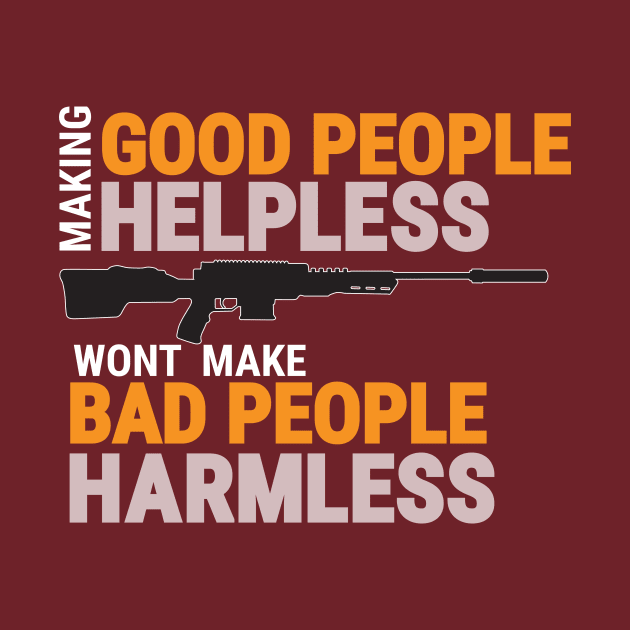 MAKING GOOD PEOPLE HELPLESS, WONT MAKE BAD PEOPLE HARMLESS by DDGraphits