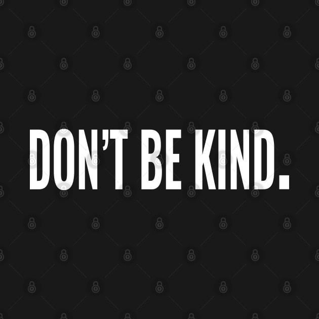 Don't be kind. by IDesign23