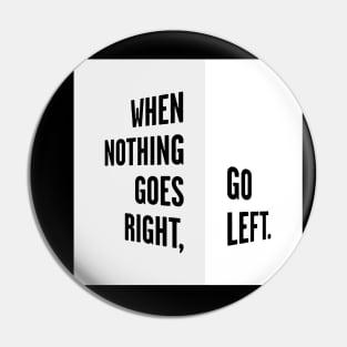 WHEN NOTHING GOES RIGHT, GO LEFT white box / Cool and Funny quotes Pin