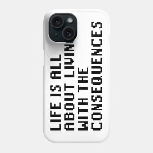 Life Is All About Living With The Consequences Phone Case