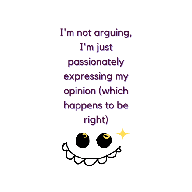 Im not arguing i'm just passionately expressing my opnion (which happens to be right by sweetcupcoffie