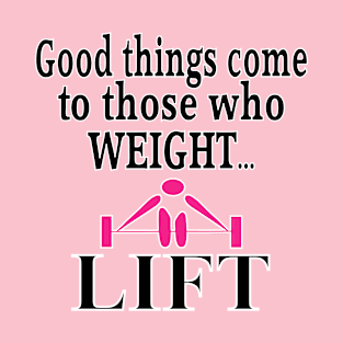 Good things come to those who weight lift- Pink T-Shirt