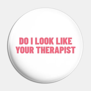 Do I Look Like Your Therapist. Funny Sarcastic NSFW Rude Inappropriate Saying Pin