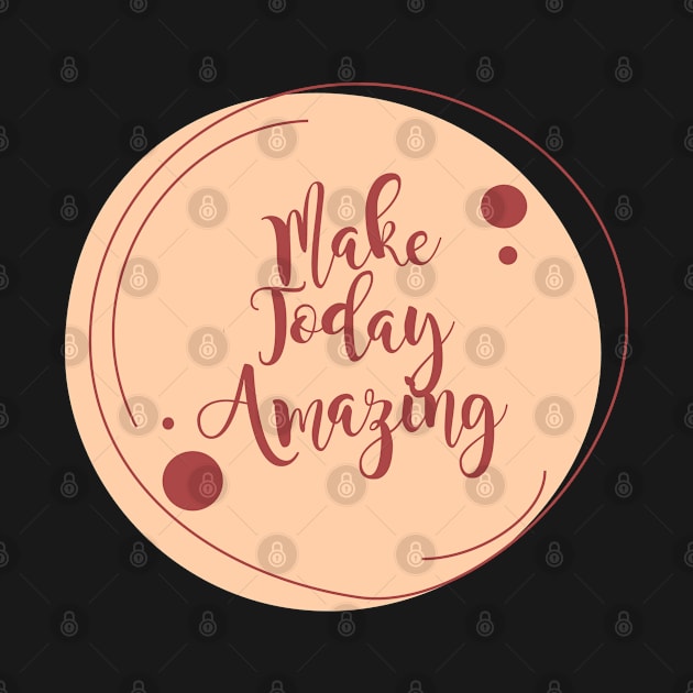 Make Today Amazing by Heartfeltarts