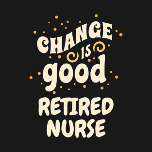 Change is good Retired Nurse T-Shirt