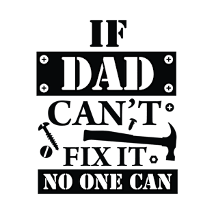 Fathers Day Gift, If Dad Cant Fix It No One Can T-Shirt