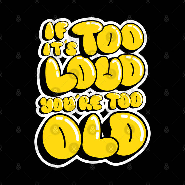 If It's Too Loud You're Too Loud by Owlora Studios