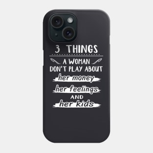 Three Things A Woman Dont Play About Her Money Her Feelings And Her Kids Wife Phone Case