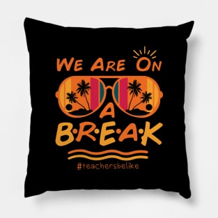 We Are On a Break Summer Break  Teachers Pillow