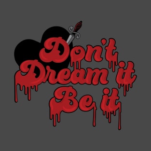 Don't Dream it, be it! T-Shirt