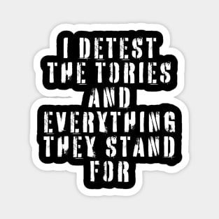 I Detest The Tories and Everything They Stand For Magnet