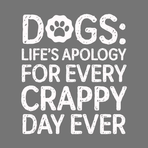 Dogs: Life's Apology For Every Crappy Day by veerkun