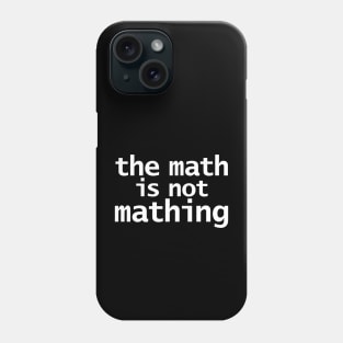 The Math is Not Mathing Phone Case