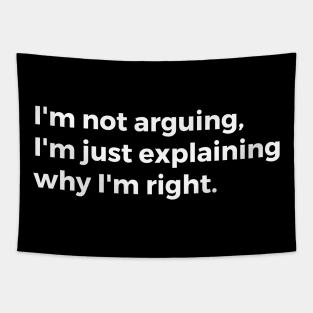 I'm not arguing, I'm just explaining why I'm right. Tapestry