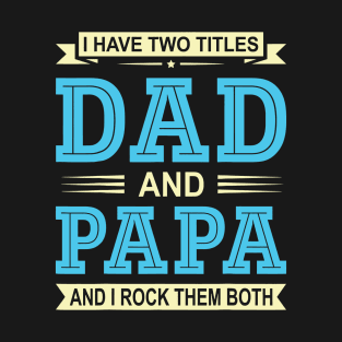 I Have Two Titles Dad And Papa Funny Fathers Day Gift Daddy T-Shirt