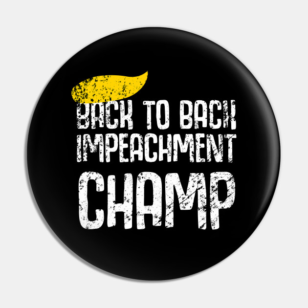 Back To Back Impeachment Champ Donald Trump Second Impeachment Trial Back 2 Back Impeachment Championship Back To Back World War Champs Pin Teepublic