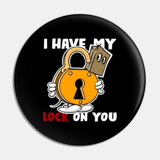 I have my lock on you, dark shirts Pin