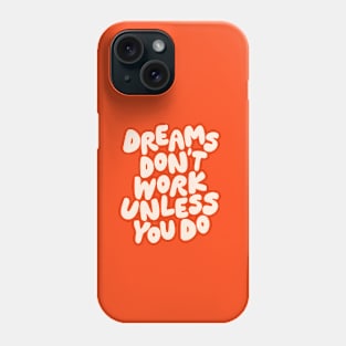 Dreams Don't Work Unless You Do Phone Case