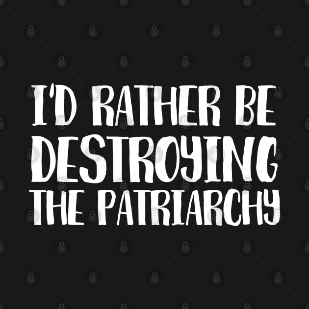 Id rather be destroying the patriarchy by juinwonderland 41