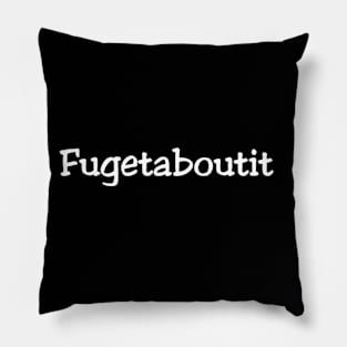 Fugetaboutit Pillow