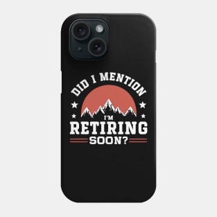 Did I Mention I'm Retiring Soon - Retirement Quotes Phone Case