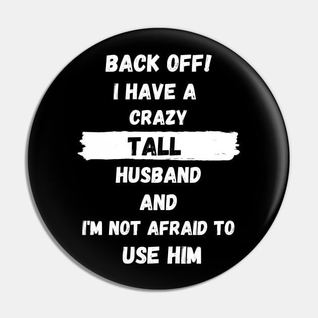 Back Off! I have a crazy tall husband and I am not afraid to use him Pin by Tall One Apparel