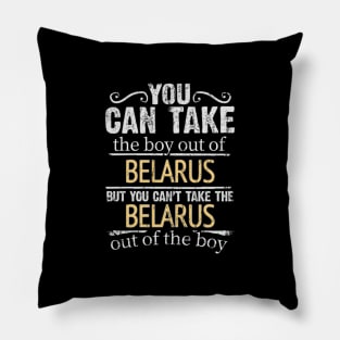 You Can Take The Boy Out Of Belarus But You Cant Take The Belarus Out Of The Boy - Gift for Belarusian With Roots From Belarus Pillow