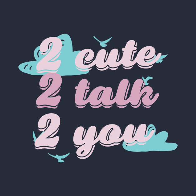 Too cute to talk to you by KazSells