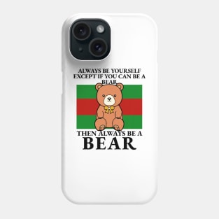 Bear - Always Be Yourself Except If You Can Be A Bear Phone Case