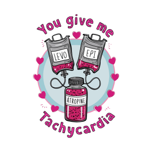 You give me Tachycardia T-Shirt