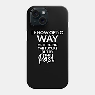 I know of no way of judging the future but by the past Phone Case