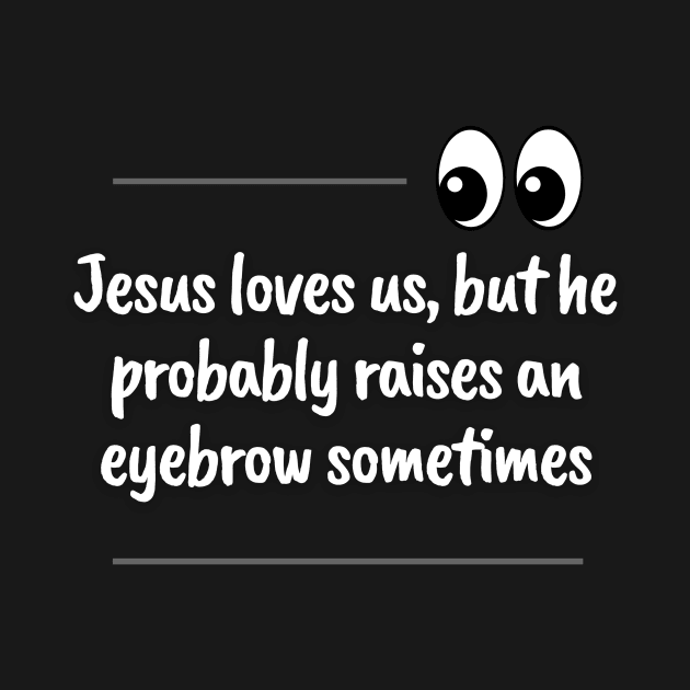 Jesus Loves Us But He Raises an Eye Sometimes Christian by PurePrintTeeShop