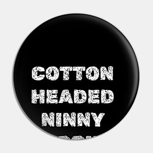 COTTON HEADED NINNY MUGGINS Pin