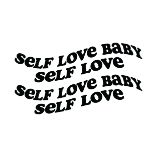 Self love baby! T-Shirt