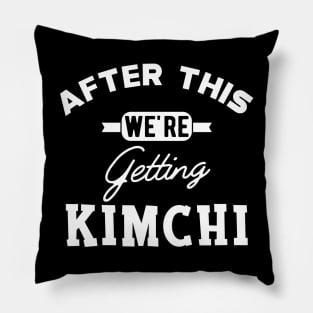 Kimchi - After this we're getting kimchi Pillow