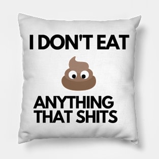 I don't eat anything that shits Pillow